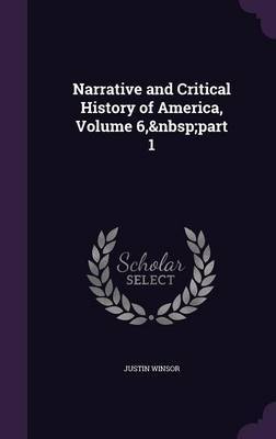 Narrative and Critical History of America, Volume 6, Part 1 on Hardback by Justin Winsor