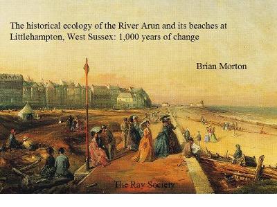 The Historical Ecology of the River Arun and its Beaches at Littlehampton, West Sussex by Brian Morton image