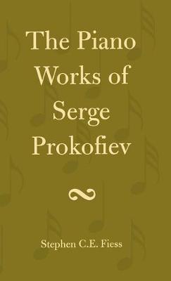 The Piano Works of Serge Prokofiev by Stephen C.E. Fiess image