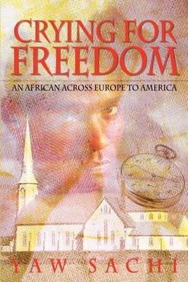 Crying for Freedom: an African across Europe to America by Yaw Sachi image