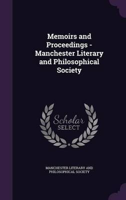 Memoirs and Proceedings - Manchester Literary and Philosophical Society on Hardback