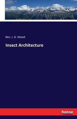 Insect Architecture by J G Wood