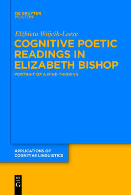 Cognitive Poetic Readings in Elizabeth Bishop on Hardback by Elzbieta Wojcik-Leese