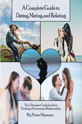 A Complete Guide to Dating, Mating, and Relating by Peter Marzano image