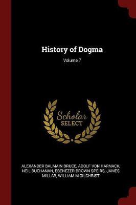 History of Dogma; Volume 7 by Alexander Balmain Bruce image