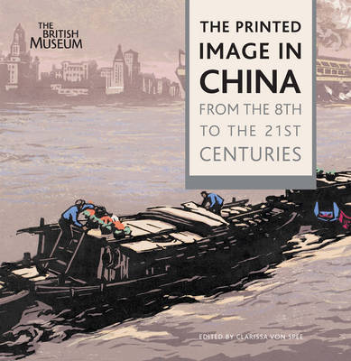 The Printed Image in China: From the 8th to the 21st Centuries by Clarissa Von Spee image