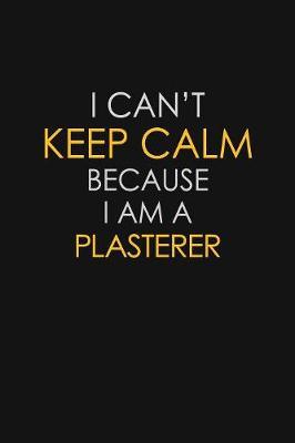 I Can't Keep Calm Because I Am A Plasterer by Blue Stone Publishers image