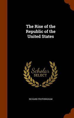 The Rise of the Republic of the United States by Richard Frothingham image