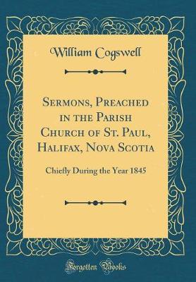 Sermons, Preached in the Parish Church of St. Paul, Halifax, Nova Scotia by William Cogswell image