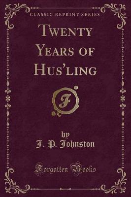 Twenty Years of Hus'ling (Classic Reprint) by J P Johnston image