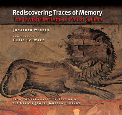 Rediscovering Traces of Memory: The Jewish Heritage of Polish Galicia on Paperback by Jonathan Webber (Cardiff University, UK Cardiff University Cardiff University, UK Cardiff University, UK Cardiff University, UK Cardiff University, UK