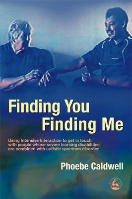 Finding You Finding Me: Using Intensive Interaction to Get in Touch with People Whose Severe Learning Disabilities are Combined with Autistic Spectrum Disorder by Phoebe Caldwell image