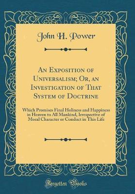An Exposition of Universalism; Or, an Investigation of That System of Doctrine by John H. Power image