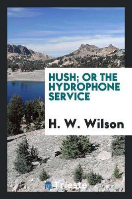 Hush; Or the Hydrophone Service by H.W. Wilson image