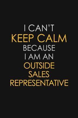 I Can't Keep Calm Because I Am An Outside Sales Representative by Blue Stone Publishers image