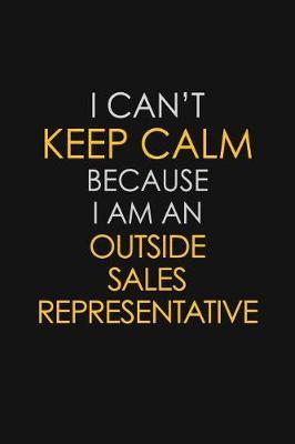 I Can't Keep Calm Because I Am An Outside Sales Representative image