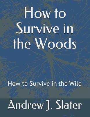 How to Survive in the Woods by Andrew J Slater image