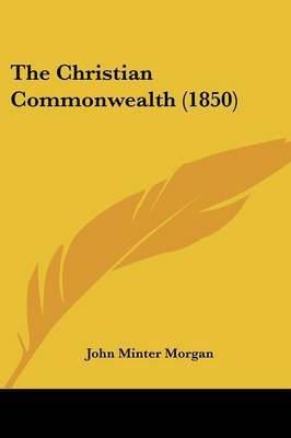 The Christian Commonwealth (1850) on Paperback by John Minter Morgan