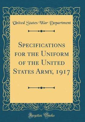 Specifications for the Uniform of the United States Army, 1917 (Classic Reprint) by United States War Department image