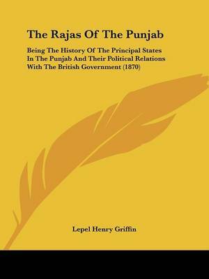 The Rajas Of The Punjab: Being The History Of The Principal States In The Punjab And Their Political Relations With The British Government (1870) by Lepel Henry Griffin image