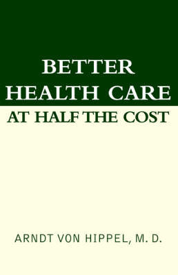 Better Health Care at Half the Cost by Arndt VonHipple image