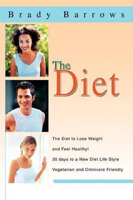 The Diet: The Diet to Lose Weight and Feel Healthy! 30 Days to a New Diet Life Style Vegetarian and Omnivore Friendly by Brady Barrows image