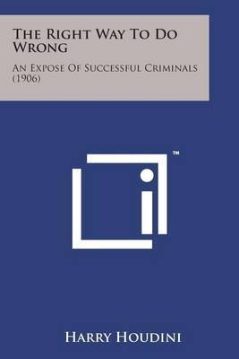 The Right Way to Do Wrong: An Expose of Successful Criminals (1906) by Harry Houdini image