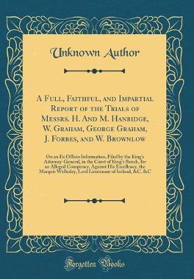 A Full, Faithful, and Impartial Report of the Trials of Messrs. H. and M. Hanbidge, W. Graham, George Graham, J. Forbes, and W. Brownlow by Unknown Author image