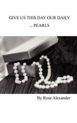 Give Us This Day Our Daily ...Pearls by Rose Alexander image