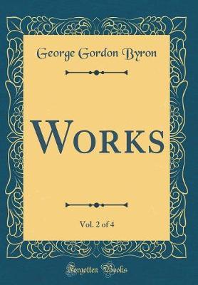Works, Vol. 2 of 4 (Classic Reprint) by George Gordon Byron image