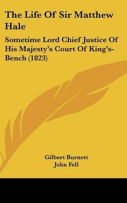 The Life Of Sir Matthew Hale: Sometime Lord Chief Justice Of His Majesty's Court Of King's-Bench (1823) on Hardback by Gilbert Burnett