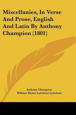 Miscellanies, In Verse And Prose, English And Latin By Anthony Champion (1801) on Paperback by Anthony Champion