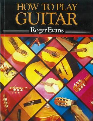 How to Play Guitar: A New Book for Everyone Interested in the Guitar by Roger Evans image