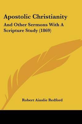 Apostolic Christianity: And Other Sermons With A Scripture Study (1869) on Paperback by Robert Ainslie Redford