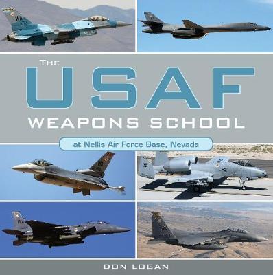 The USAF Weapons School at Nellis Air Force Base Nevada on Hardback by Don Logan