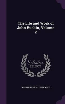 The Life and Work of John Ruskin, Volume 2 by William Gershom Collingwood image