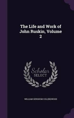 The Life and Work of John Ruskin, Volume 2 on Hardback by William Gershom Collingwood