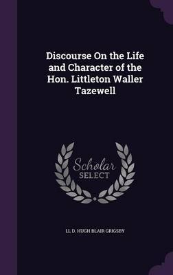 Discourse on the Life and Character of the Hon. Littleton Waller Tazewell by LL D Hugh Blair Grigsby image