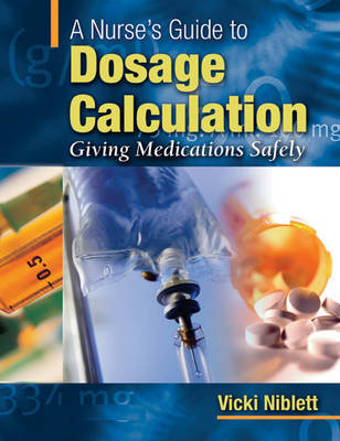 A Nurse's Guide to Dosage Calculation: Giving Medications Safely by Vicki Niblett image