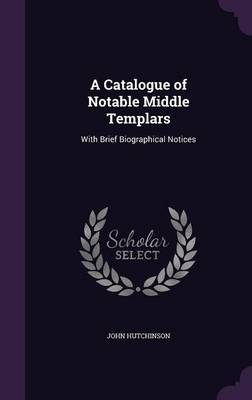 A Catalogue of Notable Middle Templars by John Hutchinson image
