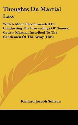 Thoughts on Martial Law: With a Mode Recommended for Conducting the Proceedings of General Courts Martial, Inscribed to the Gentlemen of the Army (1784) by Richard Joseph Sulivan image