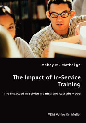 The Impact of In-Service Training - The Impact of In-Service Training and Cascade Model by Abbey M. Mathekga image