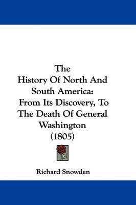 The History Of North And South America: From Its Discovery, To The Death Of General Washington (1805) by Richard Snowden image