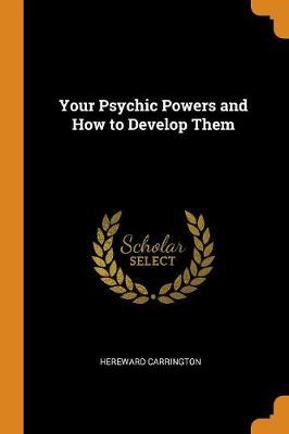 Your Psychic Powers and How to Develop Them by Hereward Carrington image