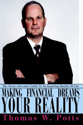 Making Financial Dreams Your Reality: The Novice Investors Guide to an Inspiring Quality of Life by Thomas W Potts image
