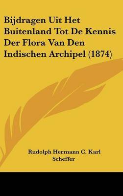 Bijdragen Uit Het Buitenland Tot de Kennis Der Flora Van Den Indischen Archipel (1874) by Rudolph Hermann C Karl Scheffer image