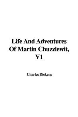 Life and Adventures of Martin Chuzzlewit, V1 on Paperback by Charles Dickens