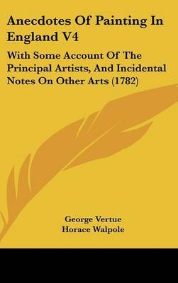 Anecdotes of Painting in England V4: With Some Account of the Principal Artists, and Incidental Notes on Other Arts (1782) image