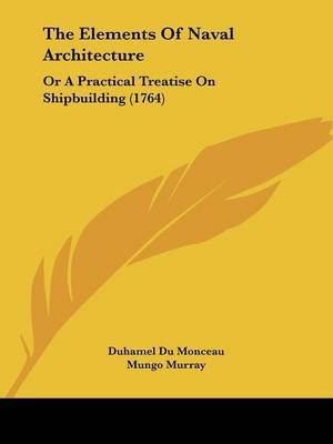 The Elements Of Naval Architecture: Or A Practical Treatise On Shipbuilding (1764) by Duhamel Du Monceau image