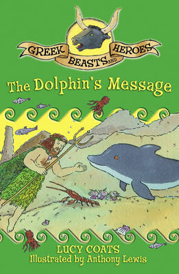 Greek Beasts and Heroes: The Dolphin's Message by Lucy Coats